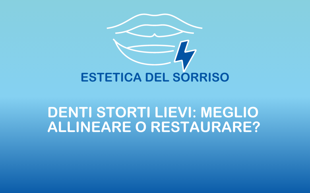 Denti storti lievi: meglio allineare o restaurare?