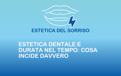 Estetica dentale e durata nel tempo: cosa incide davvero