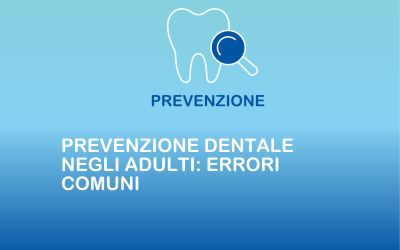 Prevenzione dentale negli adulti: errori comuni