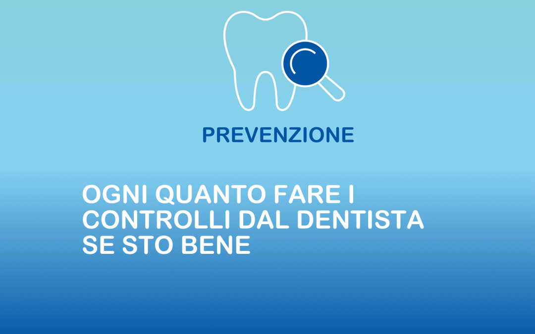 Ogni quanto fare i controlli dal dentista se sto bene