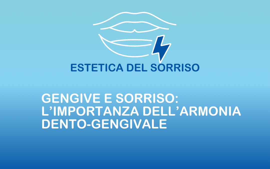 Gengive e sorriso: l’importanza dell’armonia dento-gengivale