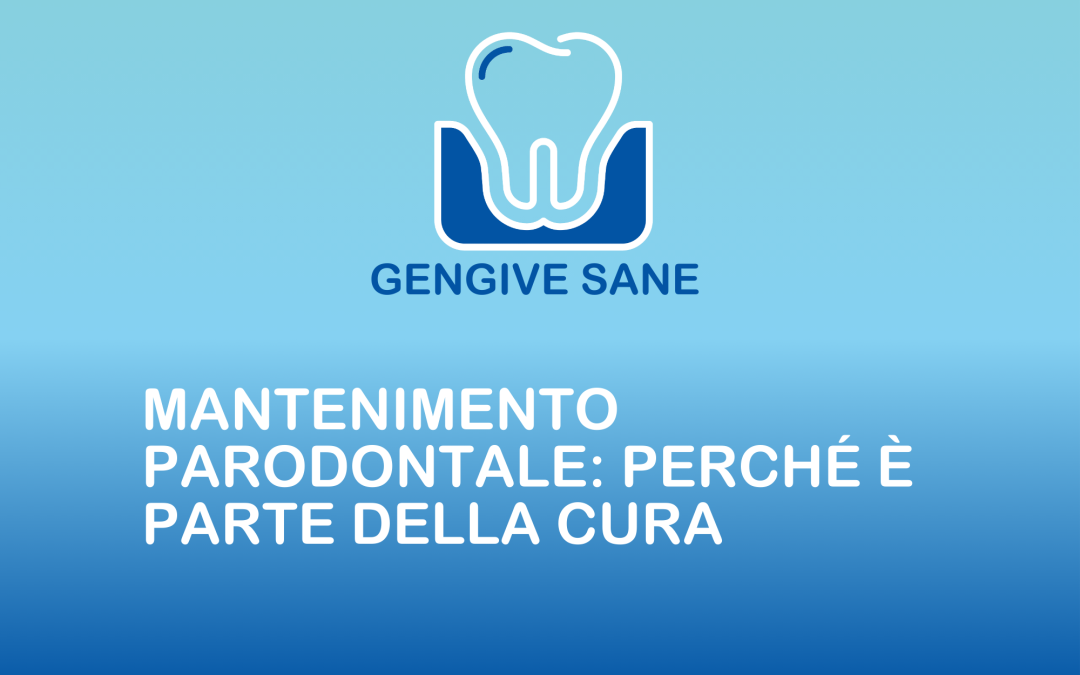 Mantenimento parodontale: perché è parte della cura