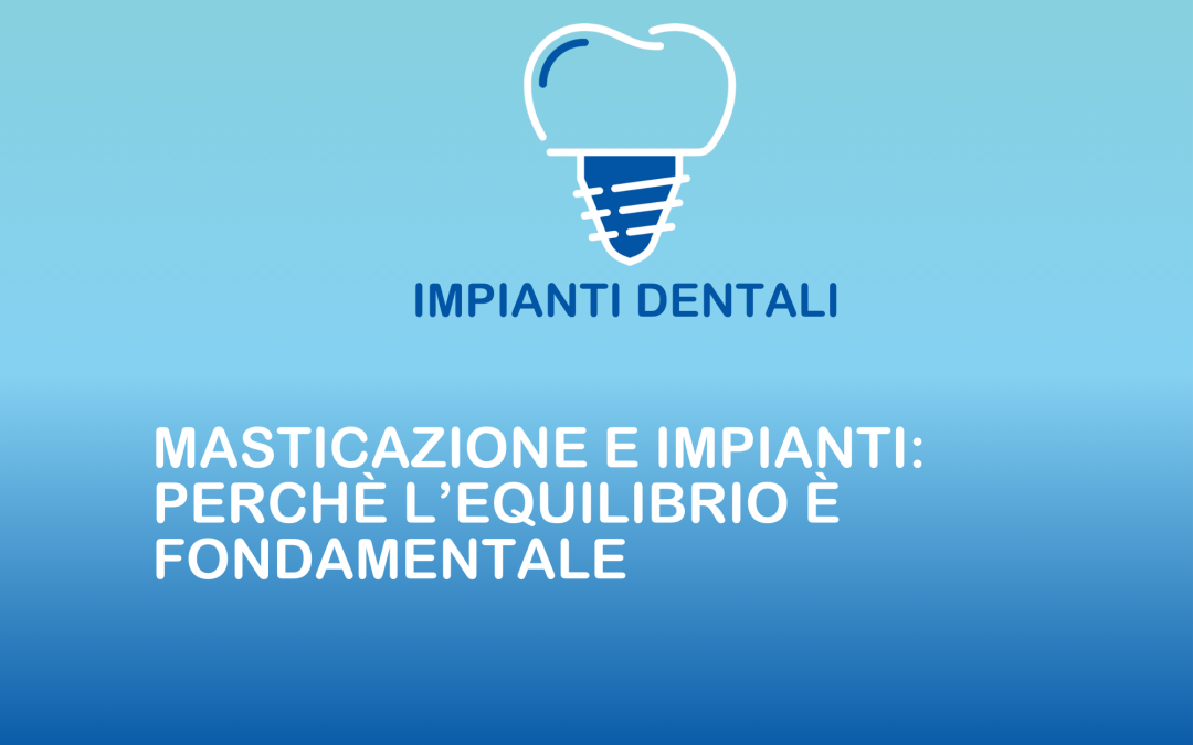 Masticazione e impianti: perché l’equilibrio è fondamentale
