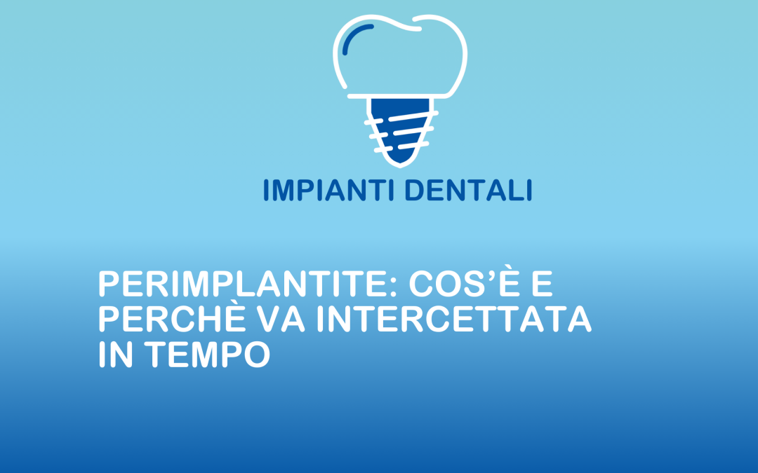 Perimplantite: cos’è e perché va intercettata in tempo