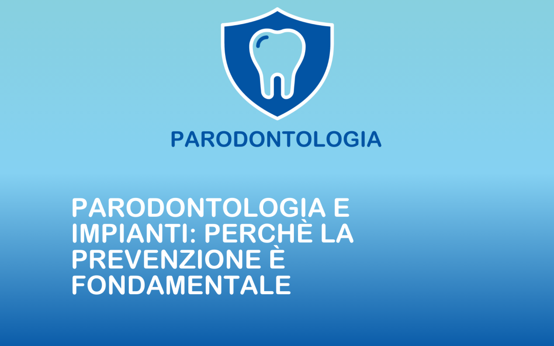 Parodontologia e impianti: perché la prevenzione è fondamentale