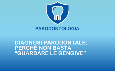 Diagnosi parodontale: perché non basta “guardare le gengive”