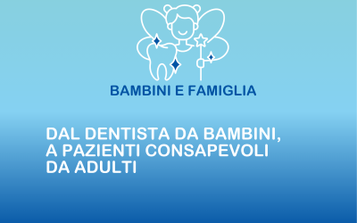Dal dentista da bambini, a pazienti consapevoli da adulti